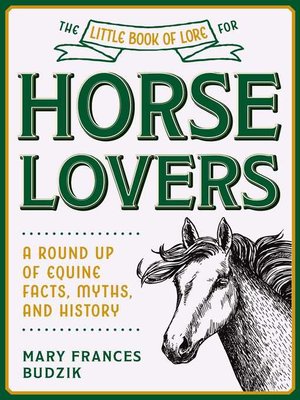 cover image of The Little Book of Lore for Horse Lovers: a Round Up of Equine Facts, Myths, and History
